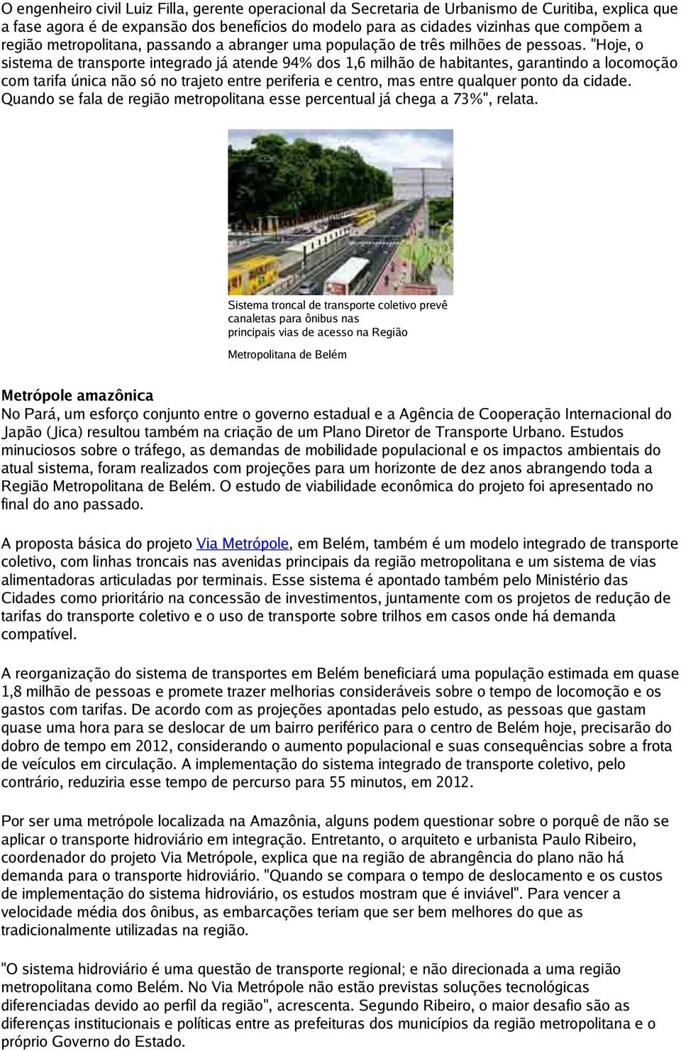 "Hoje, o sistema de transporte integrado já atende 94% dos 1,6 milhão de habitantes, garantindo a locomoção com tarifa única não só no trajeto entre periferia e centro, mas entre qualquer ponto da