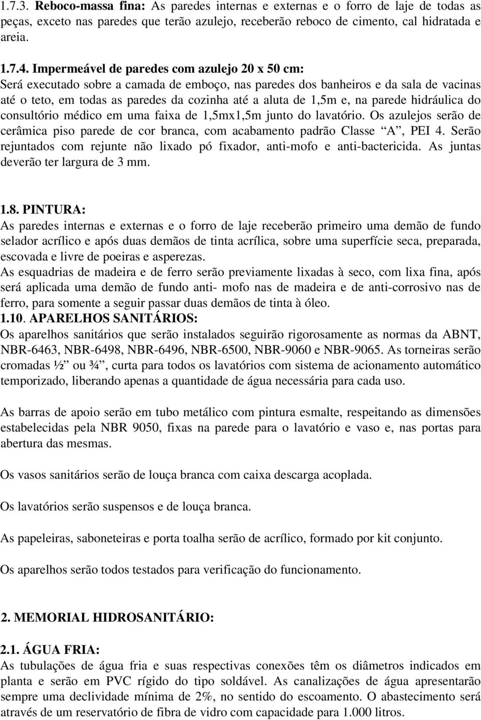 e, na parede hidráulica do consultório médico em uma faixa de 1,5mx1,5m junto do lavatório. Os azulejos serão de cerâmica piso parede de cor branca, com acabamento padrão Classe A, PEI 4.