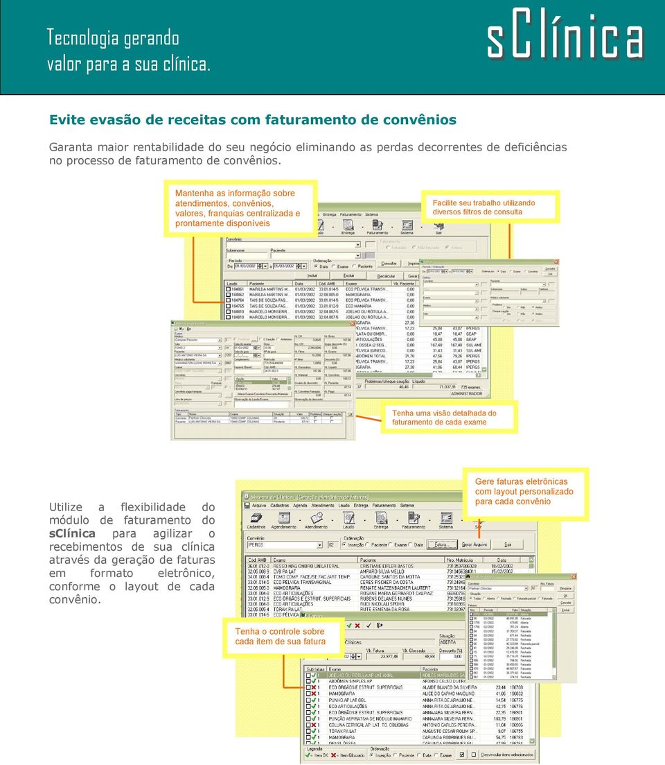 Mantenha as informação sobre atendimentos, convênios, valores, franquias centralizada e prontamente disponíveis Facilite seu trabalho utilizando diversos filtros de consulta Tenha