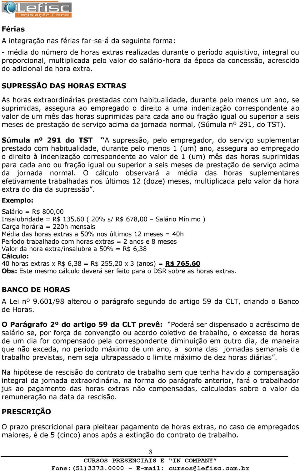 SUPRESSÃO DAS HORAS EXTRAS As horas extraordinárias prestadas com habitualidade, durante pelo menos um ano, se suprimidas, assegura ao empregado o direito a uma indenização correspondente ao valor de