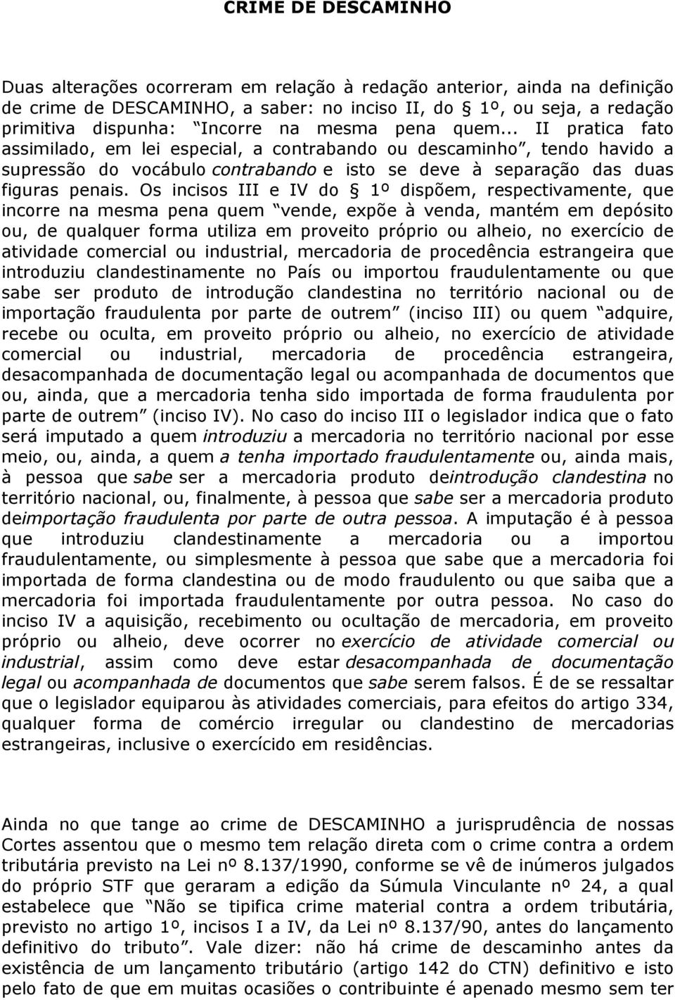 Os incisos III e IV do 1º dispõem, respectivamente, que incorre na mesma pena quem vende, expõe à venda, mantém em depósito ou, de qualquer forma utiliza em proveito próprio ou alheio, no exercício