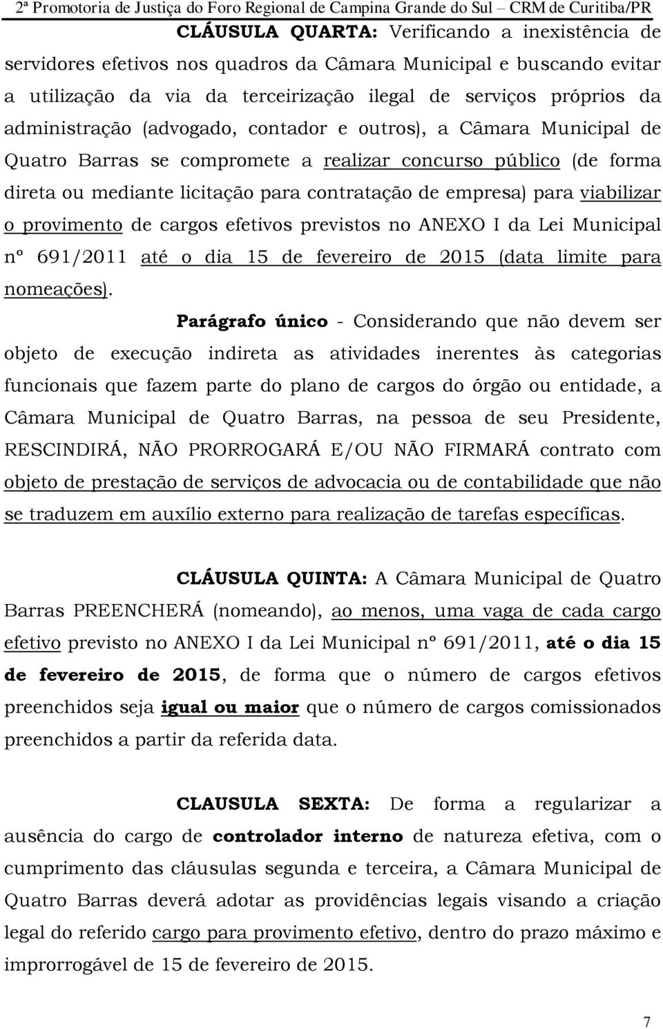 provimento de cargos efetivos previstos no ANEXO I da Lei Municipal nº 691/2011 até o dia 15 de fevereiro de 2015 (data limite para nomeações).