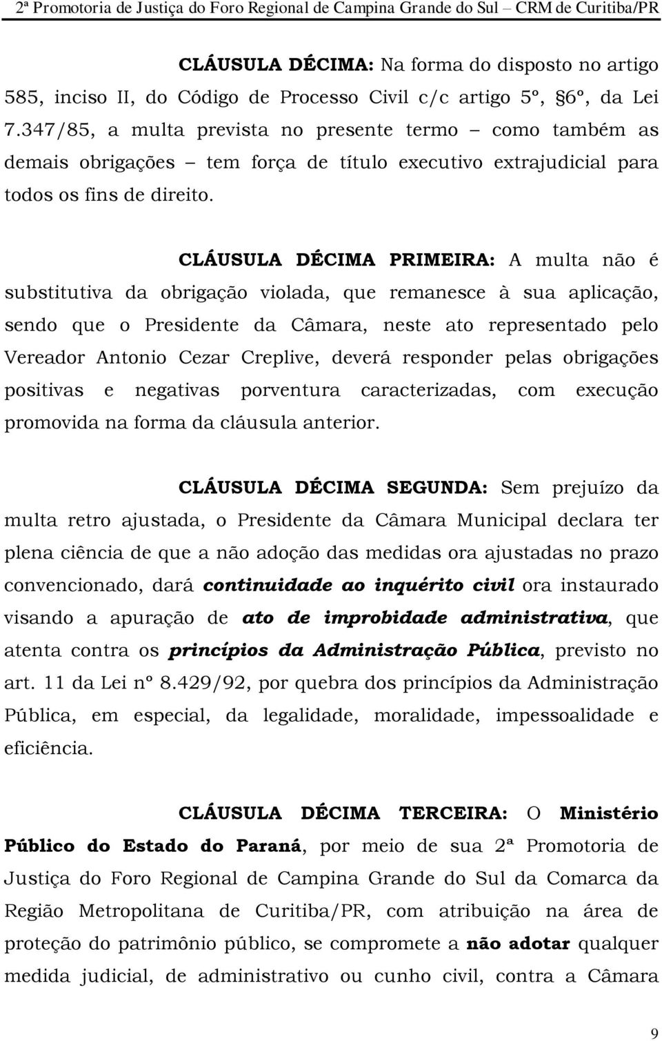 CLÁUSULA DÉCIMA PRIMEIRA: A multa não é substitutiva da obrigação violada, que remanesce à sua aplicação, sendo que o Presidente da Câmara, neste ato representado pelo Vereador Antonio Cezar