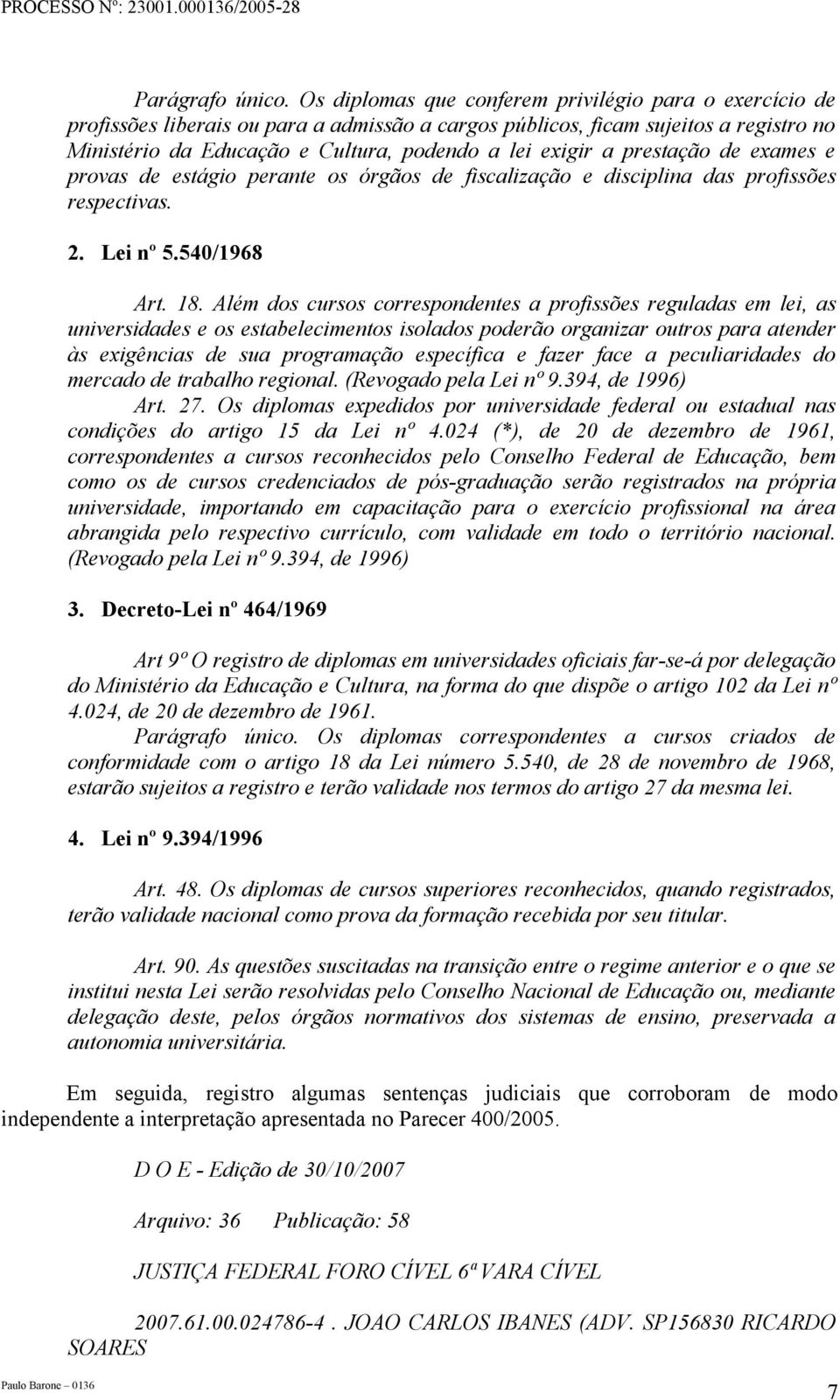 prestação de exames e provas de estágio perante os órgãos de fiscalização e disciplina das profissões respectivas. 2. Lei nº 5.540/1968 Art. 18.