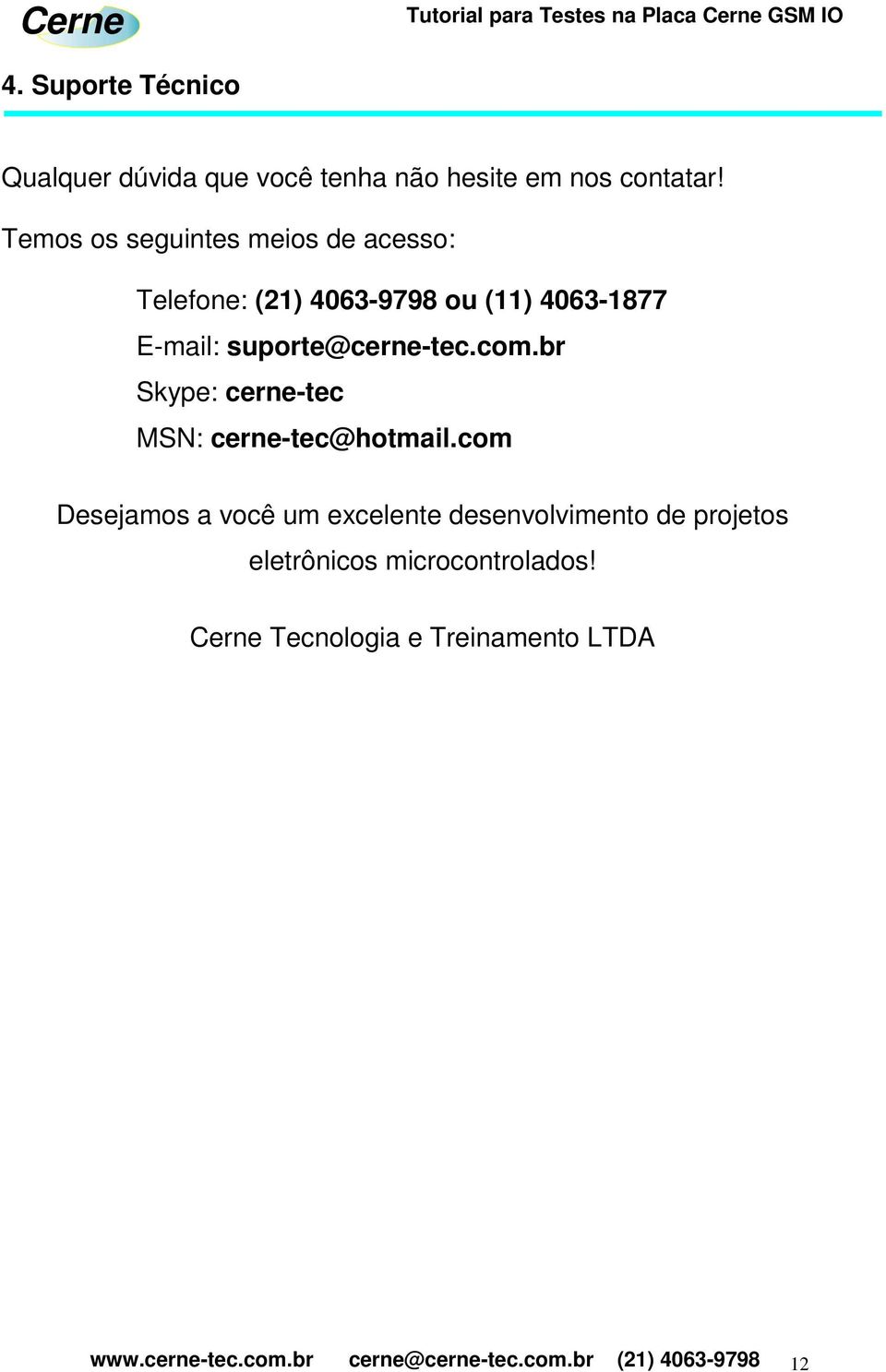 suporte@cerne-tec.com.br Skype: cerne-tec MSN: cerne-tec@hotmail.