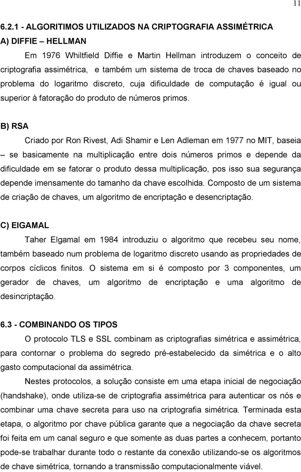 chaves baseado no problema do logaritmo discreto, cuja dificuldade de computação é igual ou superior à fatoração do produto de números primos.