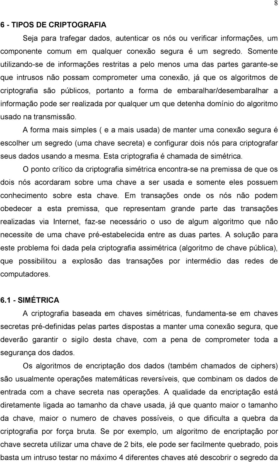 forma de embaralhar/desembaralhar a informação pode ser realizada por qualquer um que detenha domínio do algoritmo usado na transmissão.