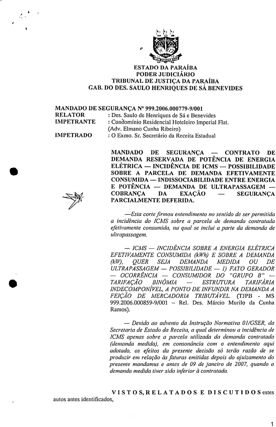 Secretário da Receita Estadual MANDADO DE SEGURANÇA CONTRATO DE DEMANDA RESERVADA DE POTÊNCIA DE ENERGIA ELÉTRICA INCIDÊNCIA DE ICMS POSSIBILIDADE SOBRE A PARCELA DE DEMANDA EFETIVAMENTE CONSUMIDA