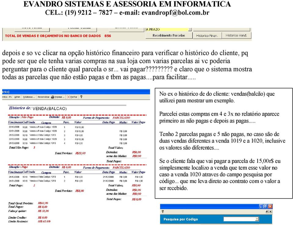 .. No ex o histórico de do cliente: vendas(balcão) que utilizei para mostrar um exemplo. Parcelei estas compras em 4 e 3x no relatório aparece primeiro as não pagas e depois as pagas.