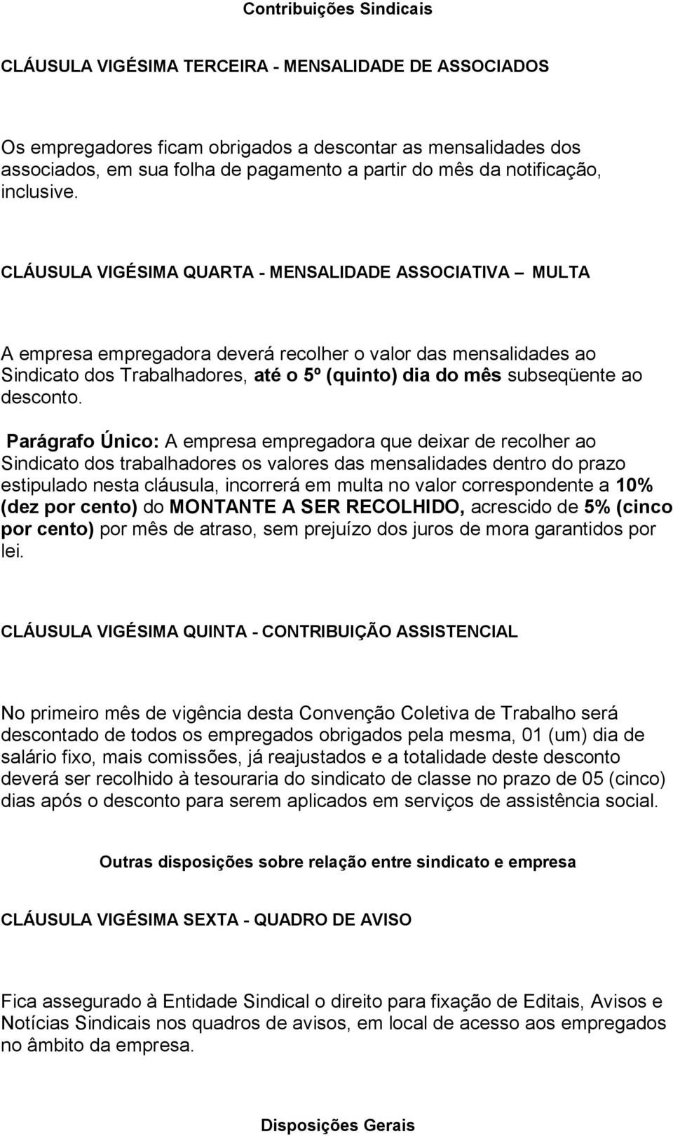 CLÁUSULA VIGÉSIMA QUARTA - MENSALIDADE ASSOCIATIVA MULTA A empresa empregadora deverá recolher o valor das mensalidades ao Sindicato dos Trabalhadores, até o 5º (quinto) dia do mês subseqüente ao