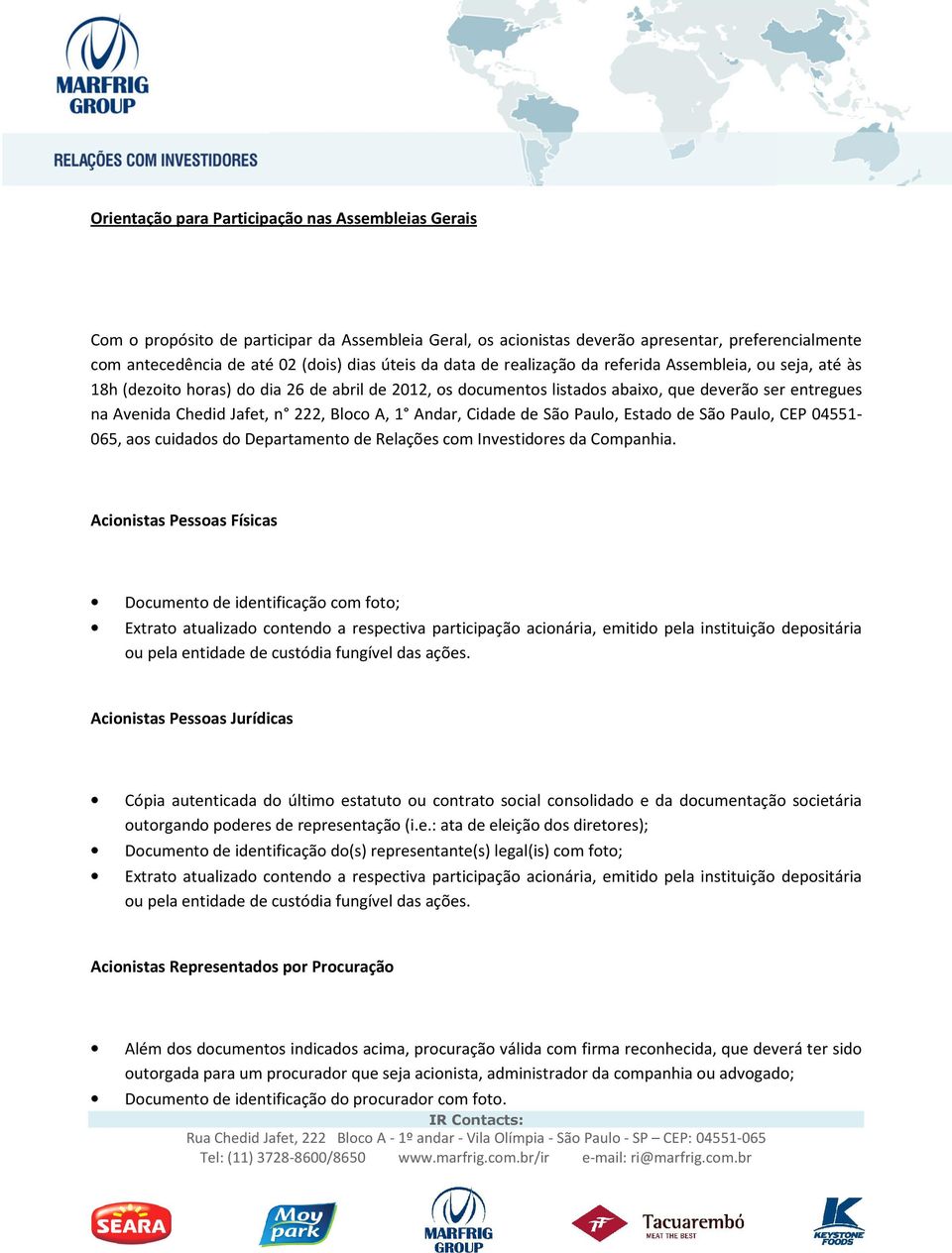 Bloco A, 1 Andar, Cidade de São Paulo, Estado de São Paulo, CEP 04551-065, aos cuidados do Departamento de Relações com Investidores da Companhia.