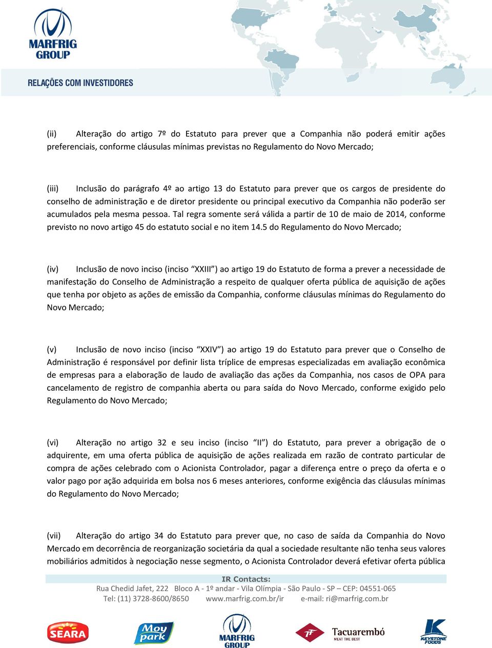 mesma pessoa. Tal regra somente será válida a partir de 10 de maio de 2014, conforme previsto no novo artigo 45 do estatuto social e no item 14.