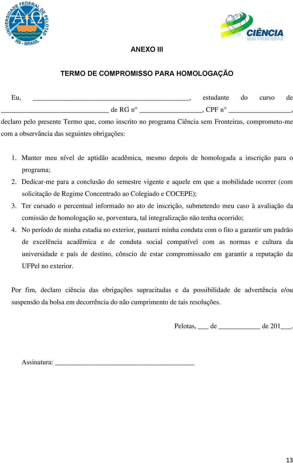 Dedicar-me para a conclusão do semestre vigente e aquele em que a mobilidade ocorrer (com solicitação de Regime Concentrado ao Colegiado e COCEPE); 3.