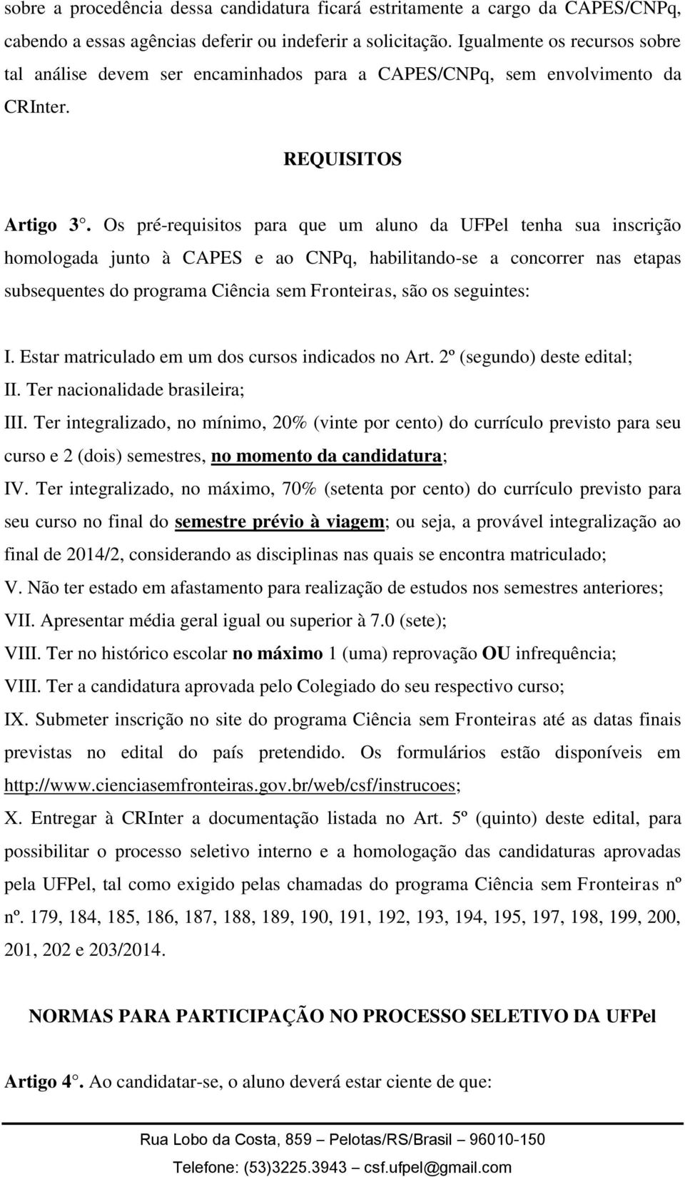 Os pré-requisitos para que um aluno da UFPel tenha sua inscrição homologada junto à CAPES e ao CNPq, habilitando-se a concorrer nas etapas subsequentes do programa Ciência sem Fronteiras, são os