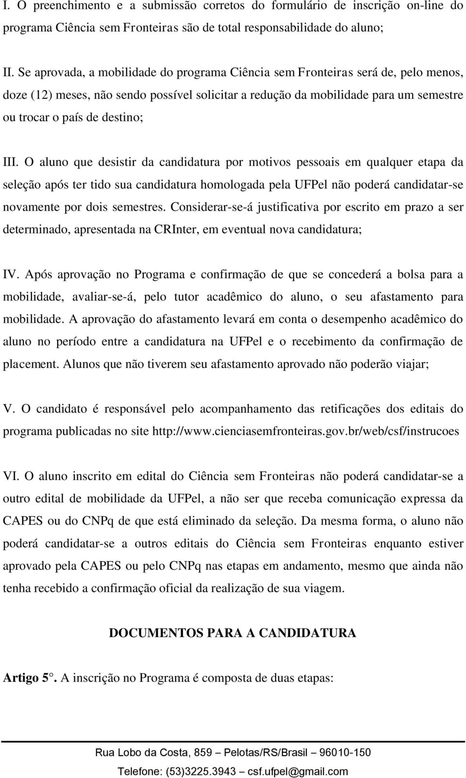 III. O aluno que desistir da candidatura por motivos pessoais em qualquer etapa da seleção após ter tido sua candidatura homologada pela UFPel não poderá candidatar-se novamente por dois semestres.