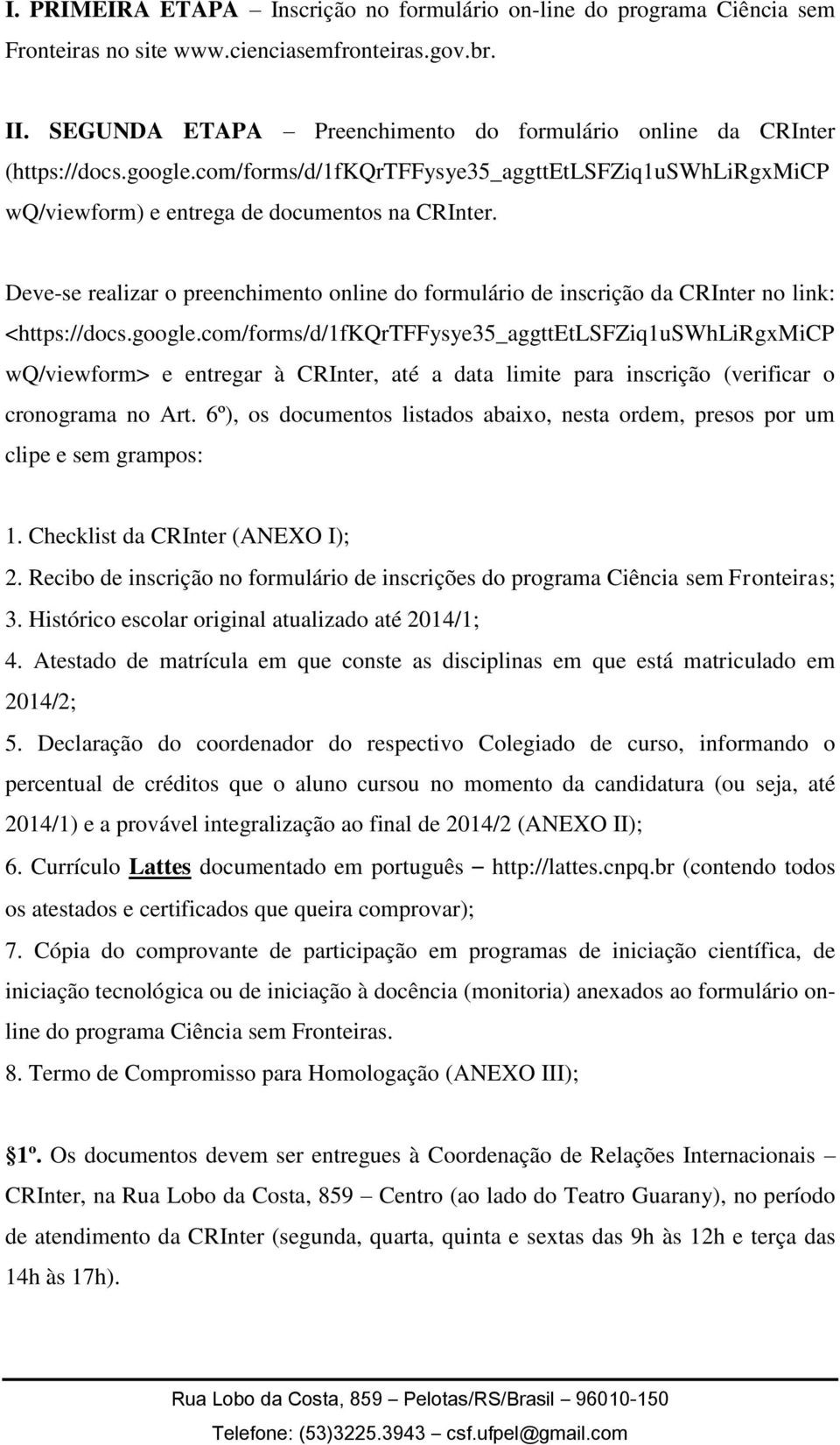 Deve-se realizar o preenchimento online do formulário de inscrição da CRInter no link: <https://docs.google.