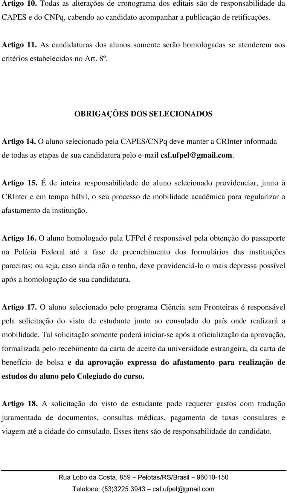 O aluno selecionado pela CAPES/CNPq deve manter a CRInter informada de todas as etapas de sua candidatura pelo e-mail csf.ufpel@gmail.com. Artigo 15.