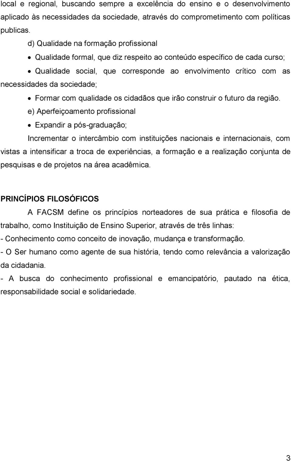 sociedade; Formar com qualidade os cidadãos que irão construir o futuro da região.