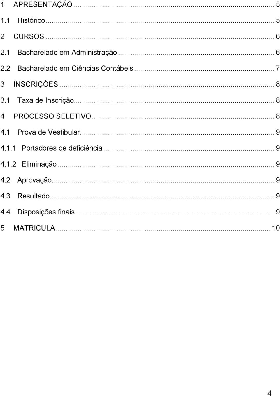 .. 9 4.1.1 Portadores de deficiência... 9 4.1.2 Eliminação... 9 4.2 Aprovação... 9 4.3 Resultado.