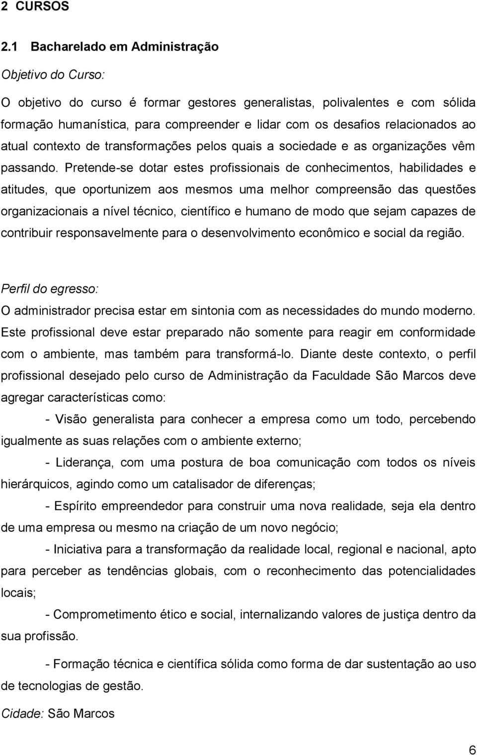 relacionados ao atual contexto de transformações pelos quais a sociedade e as organizações vêm passando.