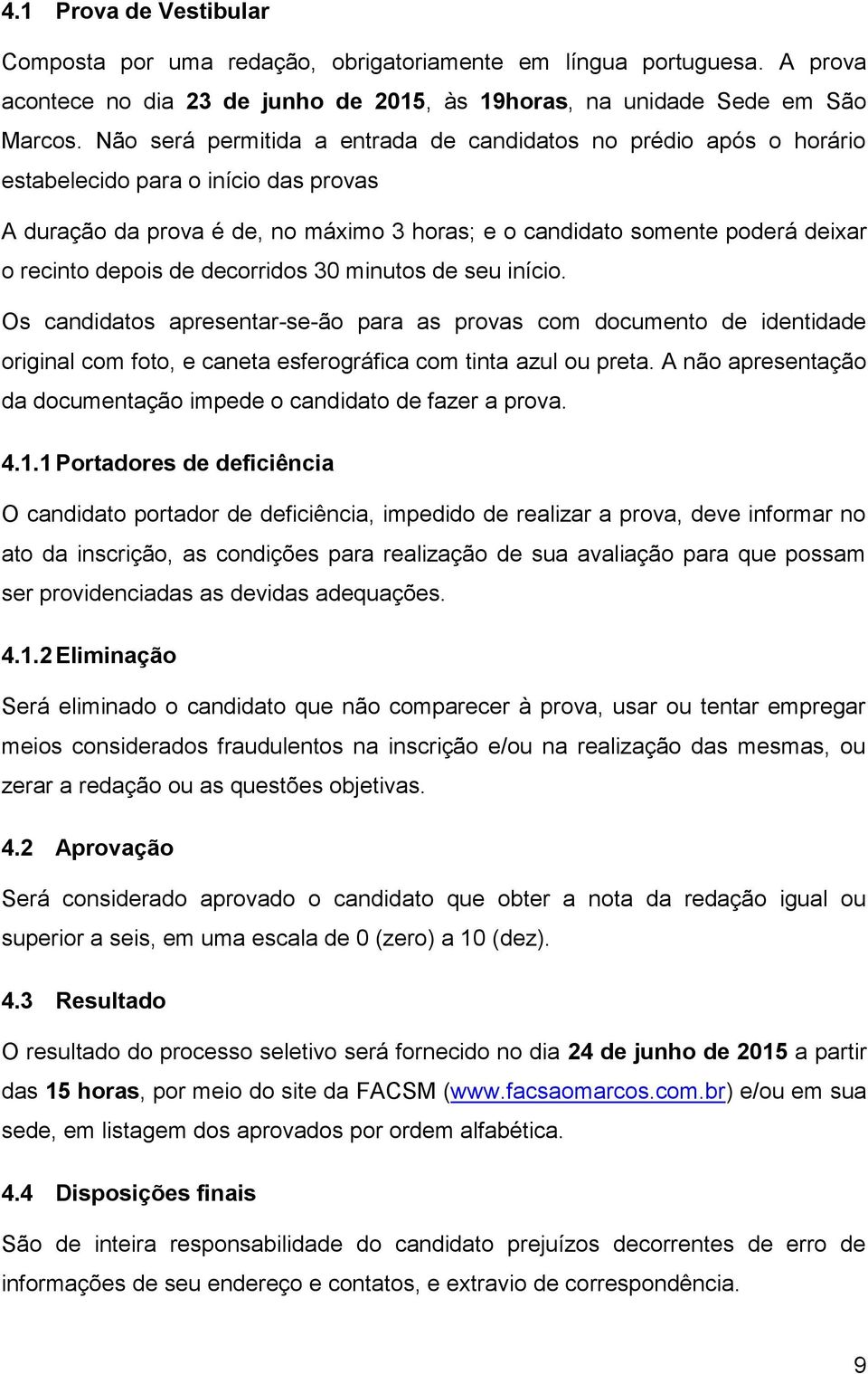 depois de decorridos 30 minutos de seu início. Os candidatos apresentar-se-ão para as provas com documento de identidade original com foto, e caneta esferográfica com tinta azul ou preta.