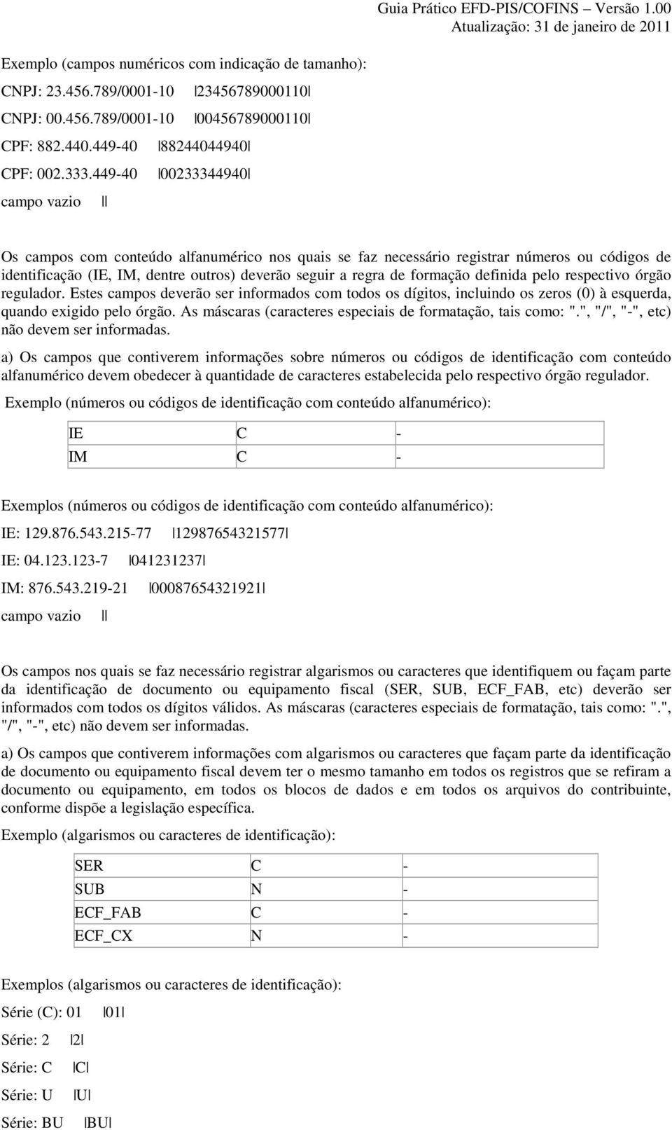 definida pelo respectivo órgão regulador. Estes campos deverão ser informados com todos os dígitos, incluindo os zeros (0) à esquerda, quando exigido pelo órgão.