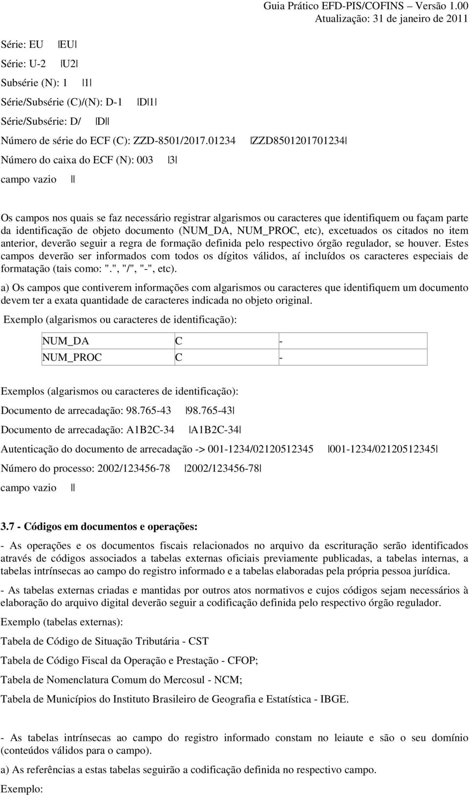 objeto documento (NUM_DA, NUM_PROC, etc), excetuados os citados no item anterior, deverão seguir a regra de formação definida pelo respectivo órgão regulador, se houver.