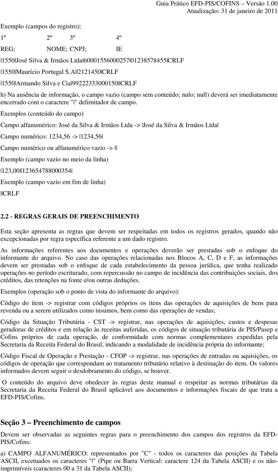 00 h) Na ausência de informação, o campo vazio (campo sem conteúdo; nulo; null) deverá ser imediatamente encerrado com o caractere " " delimitador de campo.