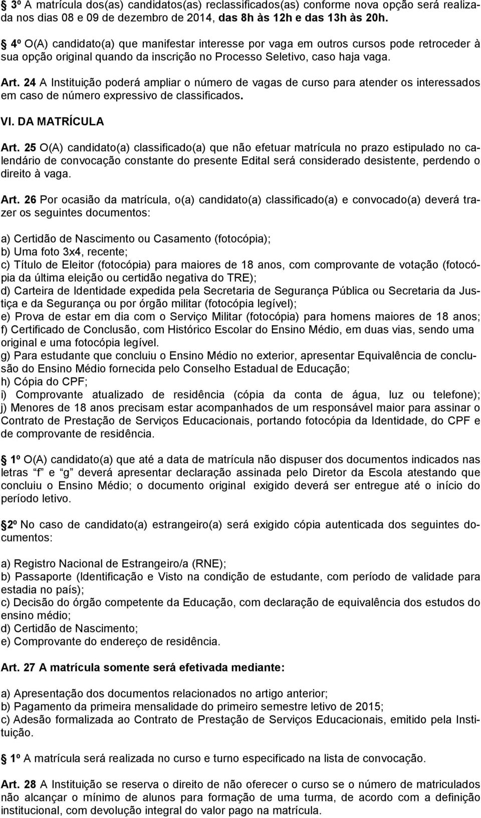 24 A Instituição poderá ampliar o número de vagas de curso para atender os interessados em caso de número expressivo de classificados. VI. DA MATRÍCULA Art.