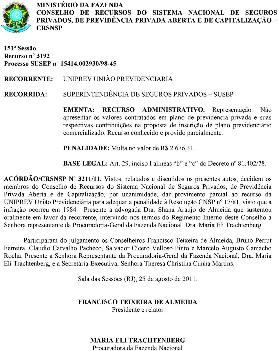 Recurso conhecido e provido parcialmente. PENALIDADE: Multa no valor de R$ 2.676,31. BASE LEGAL: Art. 29, inciso I alíneas b e c do Decreto nº 81.402/78. ACÓRDÃO/ Nº 3211/11.