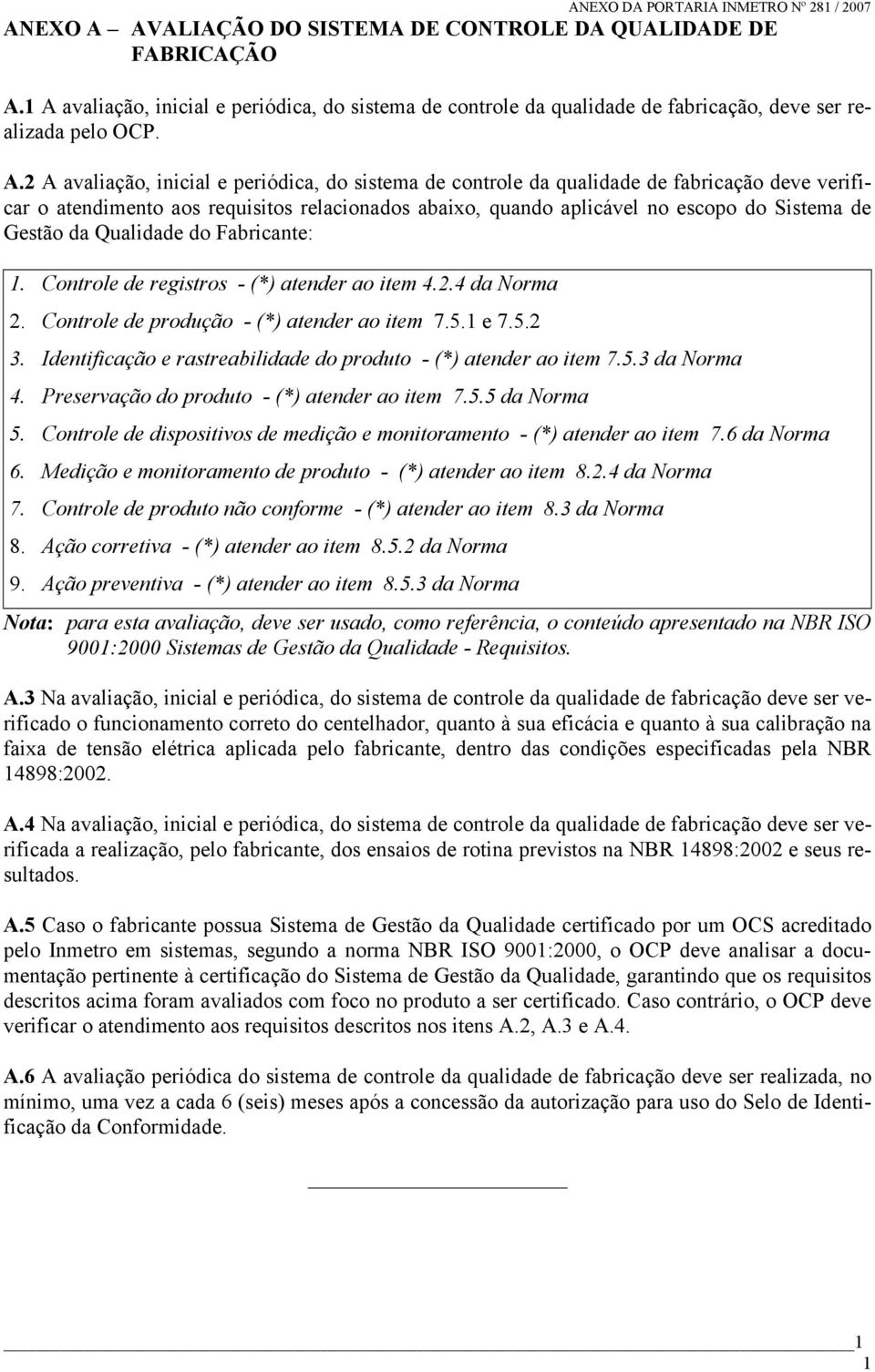 1 A avaliação, inicial e periódica, do sistema de controle da qualidade de fabricação, deve ser realizada pelo OCP. A.2 A avaliação, inicial e periódica, do sistema de controle da qualidade de