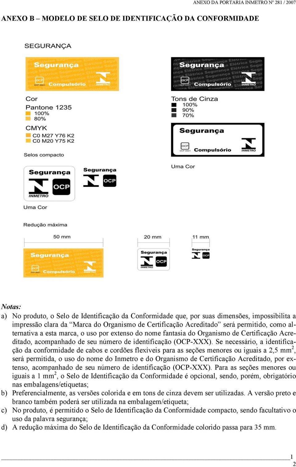 Se necessário, a identificação da conformidade de cabos e cordões flexíveis para as seções menores ou iguais a 2,5 mm 2, será permitida, o uso do nome do Inmetro e do Organismo de Certificação