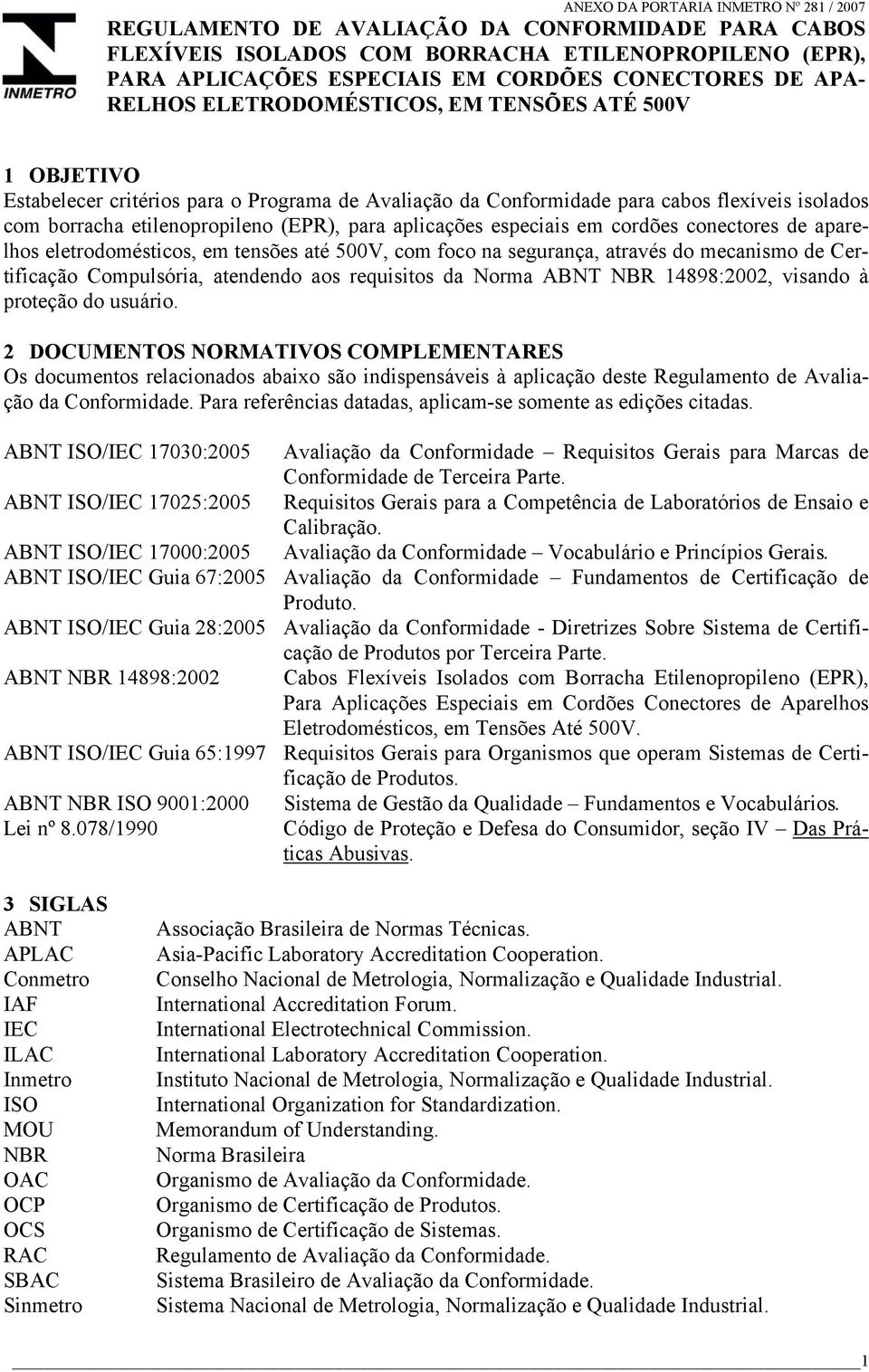 conectores de aparelhos eletrodomésticos, em tensões até 500V, com foco na segurança, através do mecanismo de Certificação Compulsória, atendendo aos requisitos da Norma ABNT NBR 14898:2002, visando