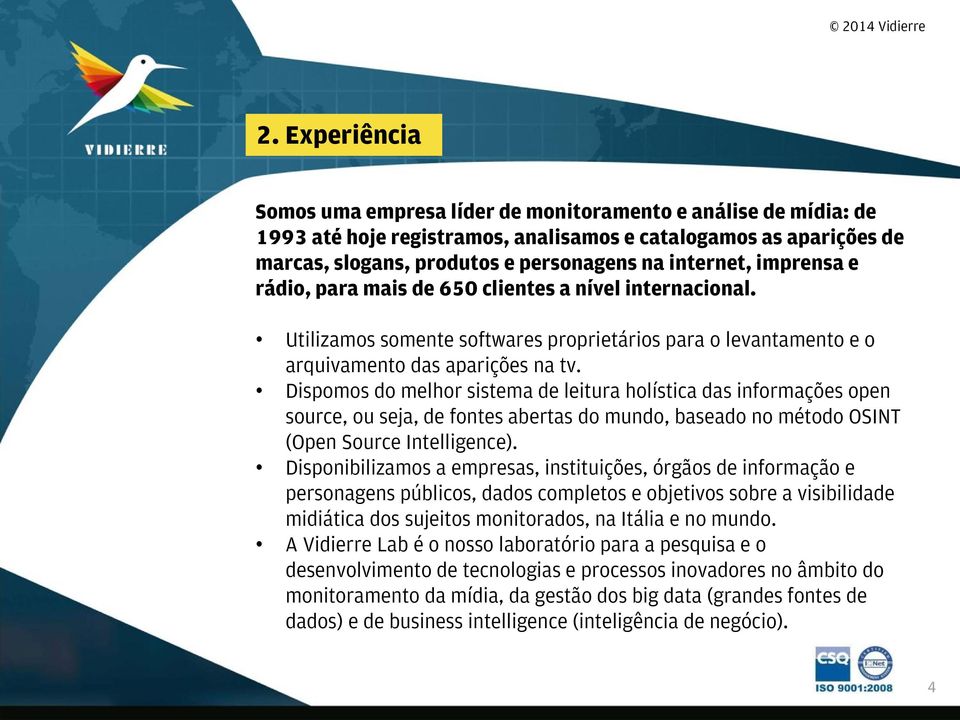 Dispomos do melhor sistema de leitura holística das informações open source, ou seja, de fontes abertas do mundo, baseado no método OSINT (Open Source Intelligence).