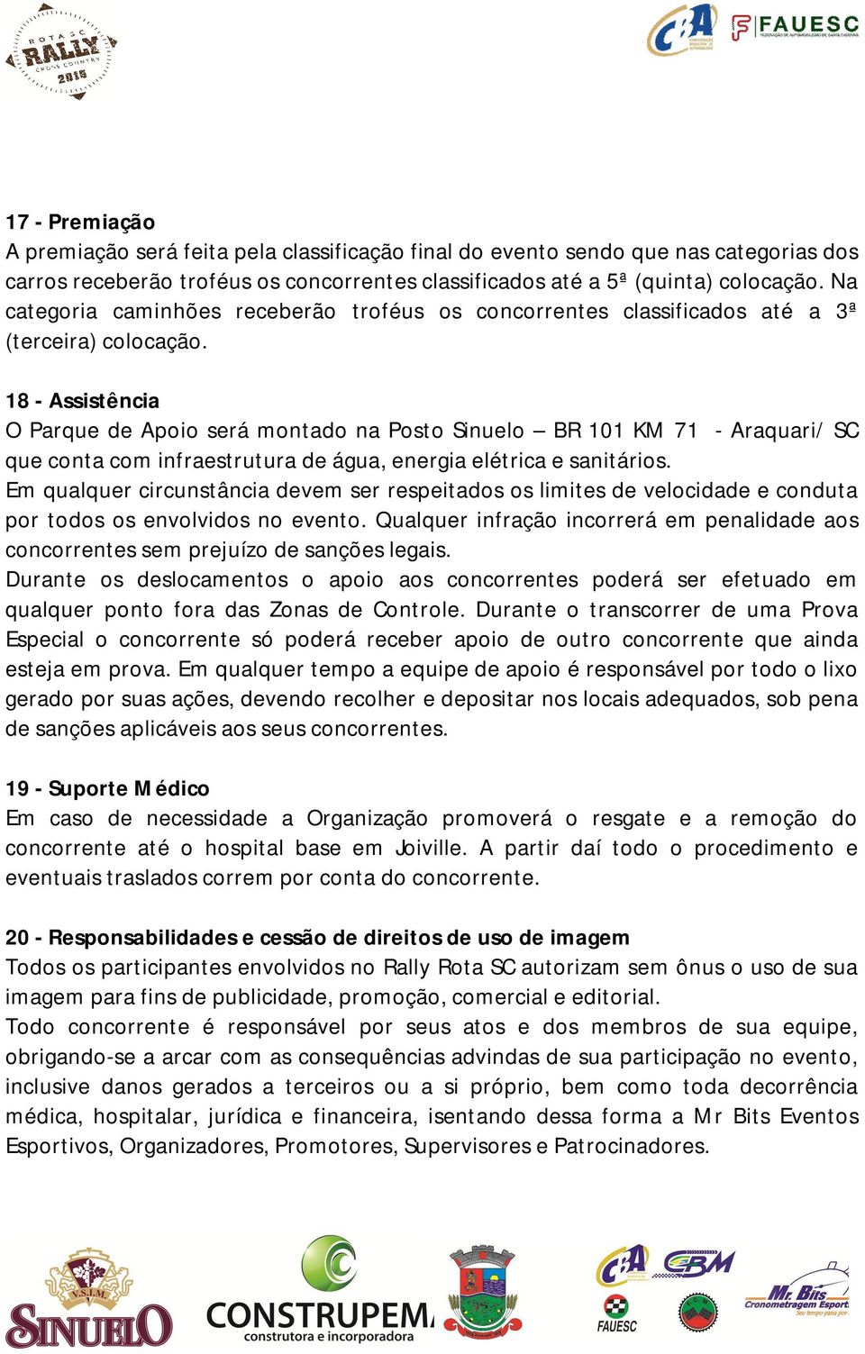 18 - Assistência O Parque de Apoio será montado na Posto Sinuelo BR 101 KM 71 - Araquari/ SC que conta com infraestrutura de água, energia elétrica e sanitários.