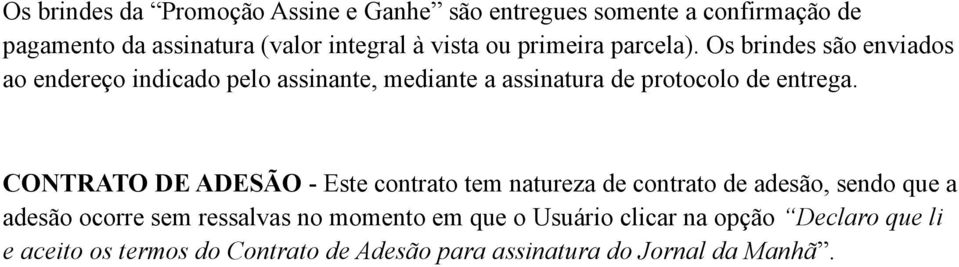 Os brindes são enviados ao endereço indicado pelo assinante, mediante a assinatura de protocolo de entrega.