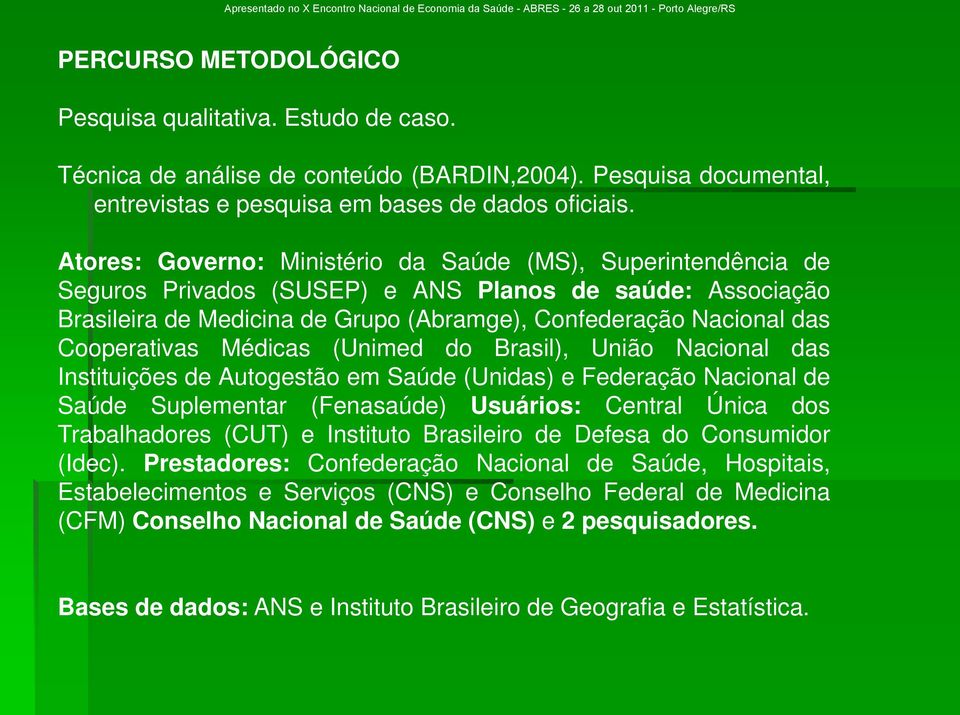 Cooperativas Médicas (Unimed do Brasil), União Nacional das Instituições de Autogestão em Saúde (Unidas) e Federação Nacional de Saúde Suplementar (Fenasaúde) Usuários: Central Única dos