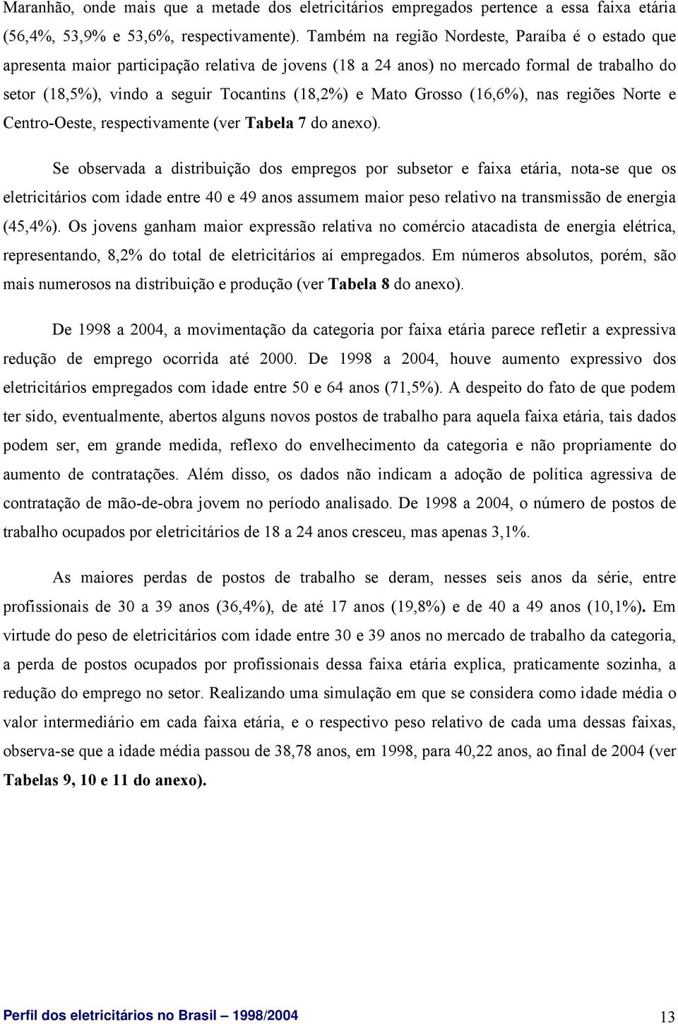 Mato Grosso (16,6%), nas regiões Norte e Centro-Oeste, respectivamente (ver Tabela 7 do anexo).