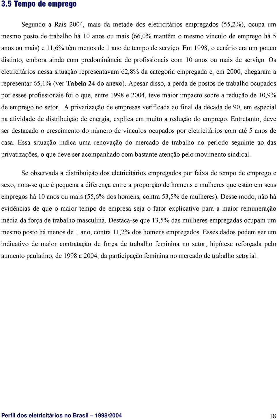 Os eletricitários nessa situação representavam 62,8% da categoria empregada e, em 2000, chegaram a representar 65,1% (ver Tabela 24 do anexo).