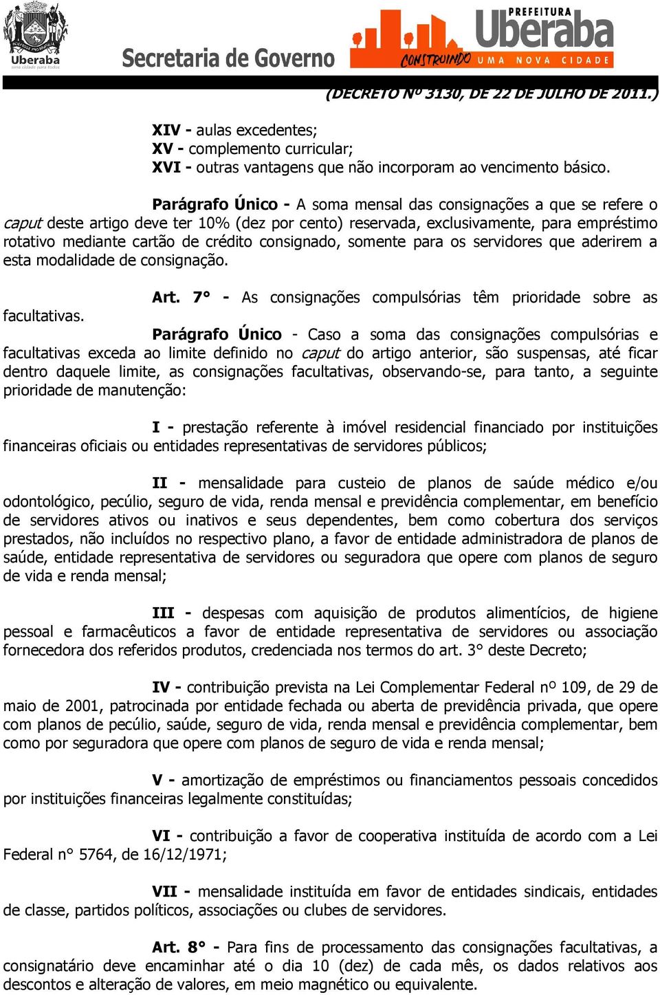 consignado, somente para os servidores que aderirem a esta modalidade de consignação. Art. 7 - As consignações compulsórias têm prioridade sobre as facultativas.