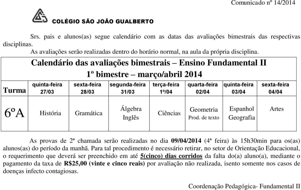 Para tal procedimento é necessário retirar, no setor de Orientação Educacional, o requerimento que deverá ser preenchido em até 5(cinco) dias