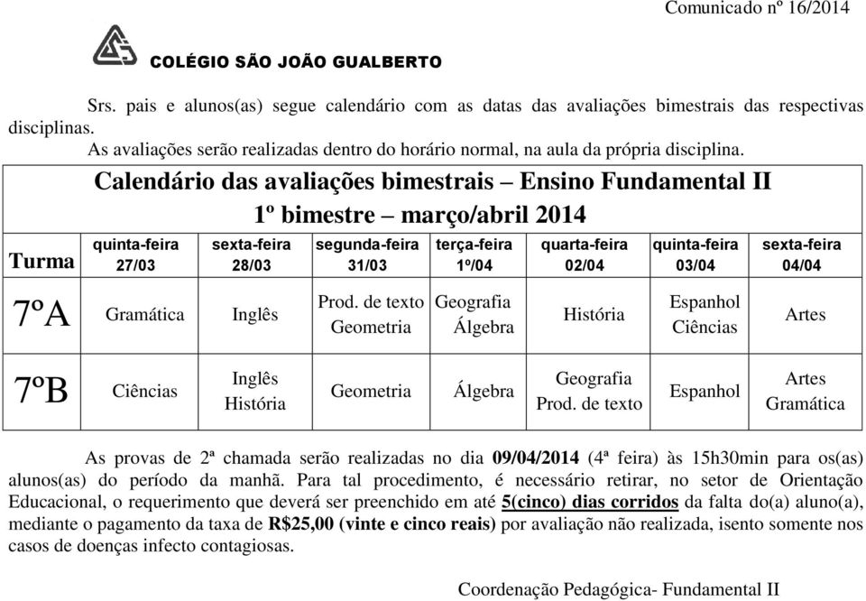 Para tal procedimento, é necessário retirar, no setor de Orientação Educacional, o requerimento que deverá ser preenchido em até 5(cinco) dias