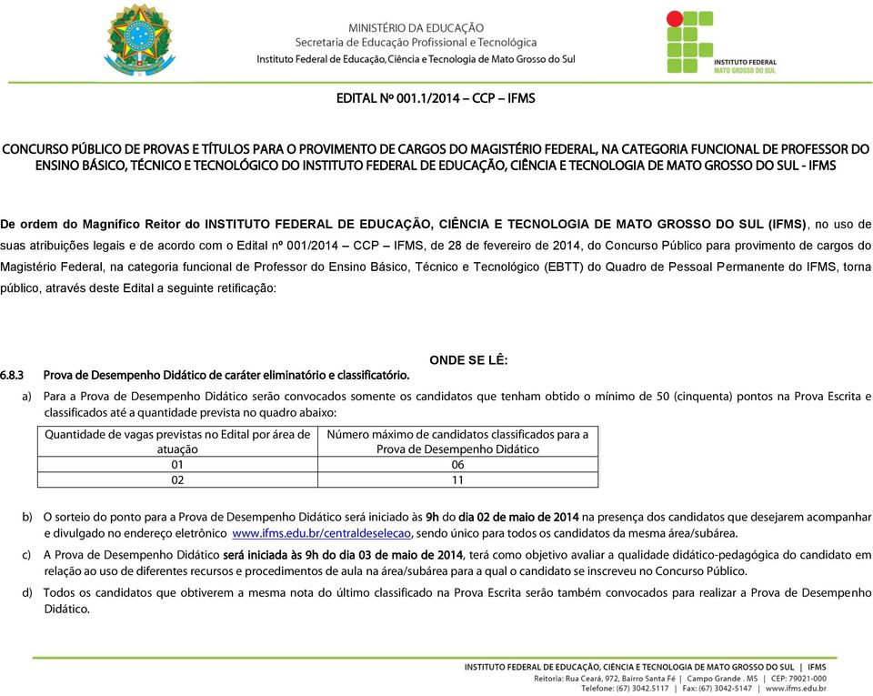 FEDERAL DE EDUCAÇÃO, CIÊNCIA E TECNOLOGIA DE MATO GROSSO DO SUL - IFMS De ordem do Magnífico Reitor do INSTITUTO FEDERAL DE EDUCAÇÃO, CIÊNCIA E TECNOLOGIA DE MATO GROSSO DO SUL (IFMS), no uso de suas