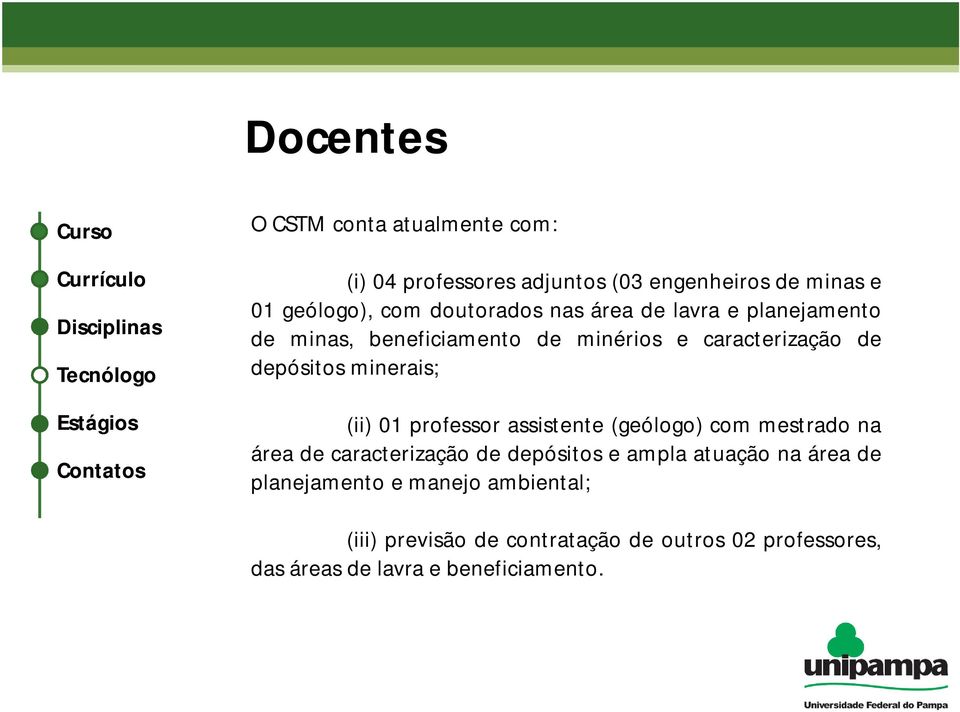 depósitos minerais; (ii) 01 professor assistente (geólogo) com mestrado na área de caracterização de depósitos e ampla