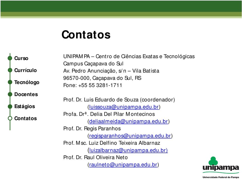 Luis Eduardo de Souza (coordenador) (luissouza@unipampa.edu.br) Profa. Drª. Delia Del Pilar Montecinos (deliaalmeida@unipampa.