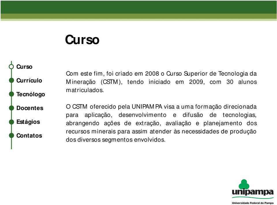 O CSTM oferecido pela UNIPAMPA visa a uma formação direcionada para aplicação, desenvolvimento e difusão de