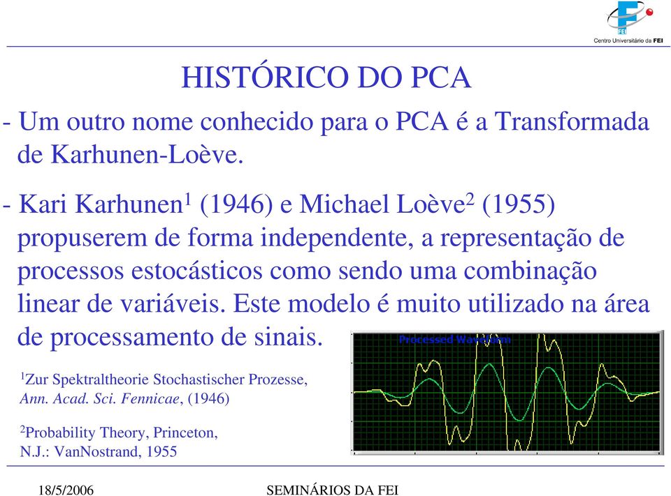 estocásticos como sendo uma combinação linear de variáveis.