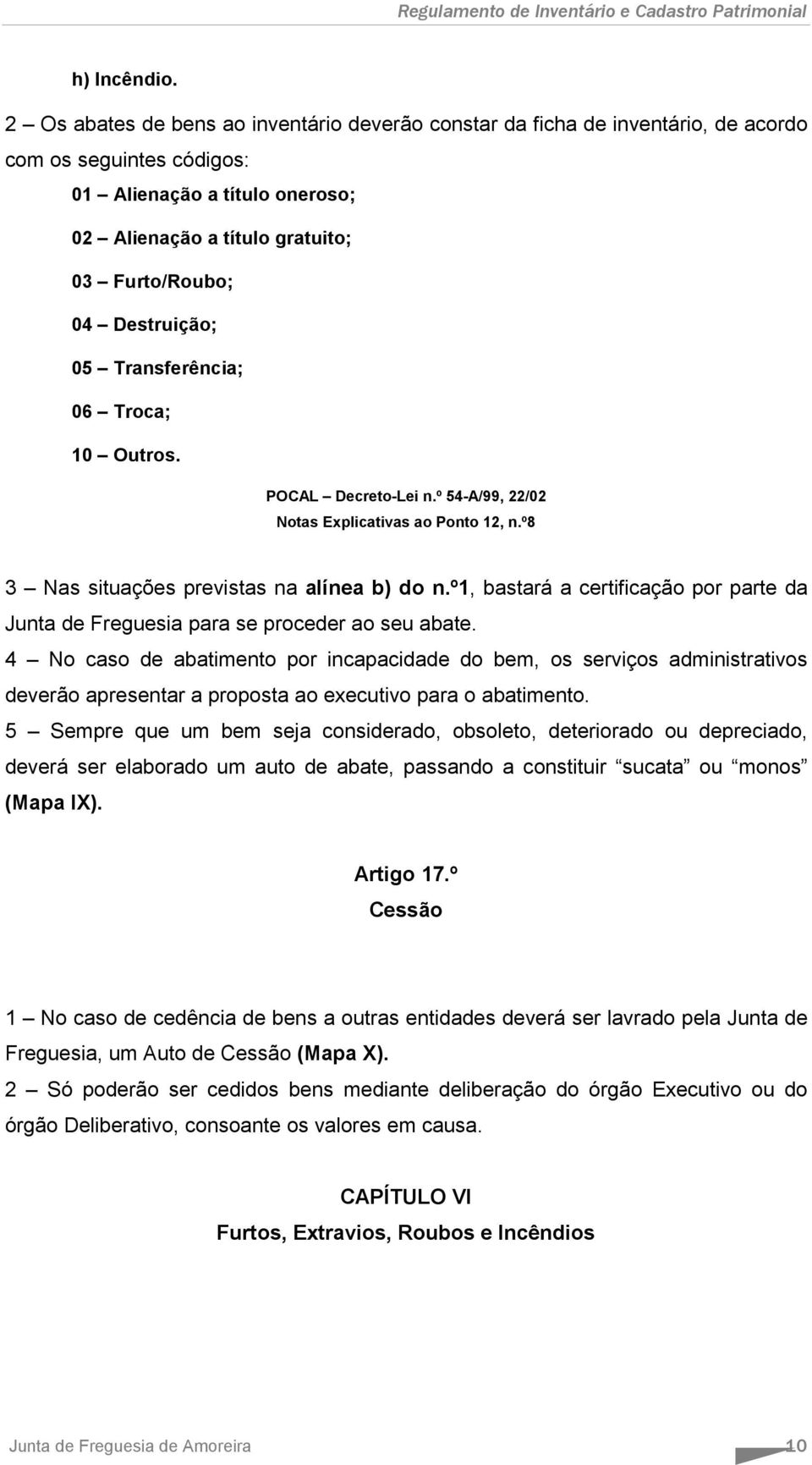 Destruição; 05 Transferência; 06 Troca; 10 Outros. POCAL Decreto-Lei n.º 54-A/99, 22/02 Notas Explicativas ao Ponto 12, n.º8 3 Nas situações previstas na alínea b) do n.