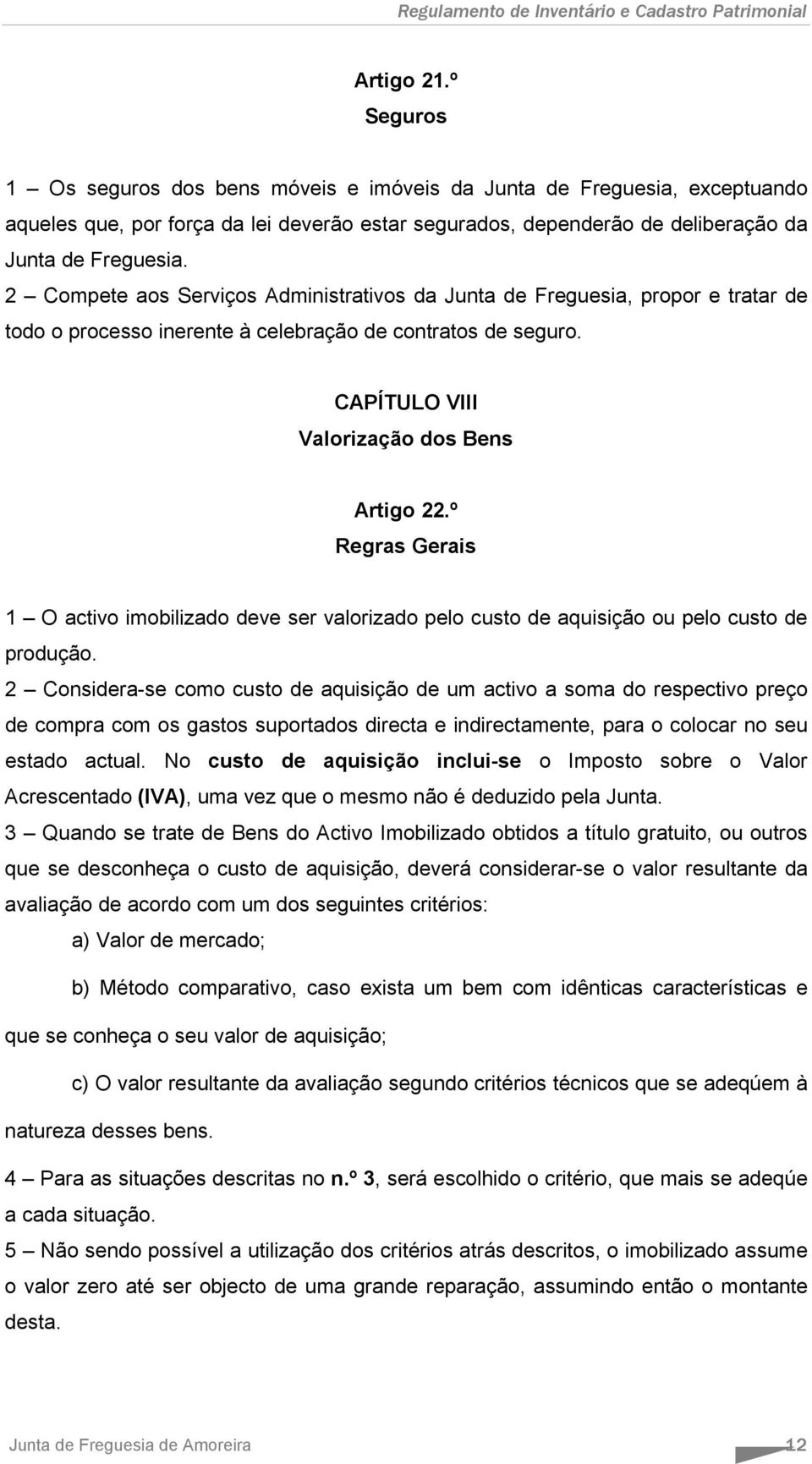 º Regras Gerais 1 O activo imobilizado deve ser valorizado pelo custo de aquisição ou pelo custo de produção.