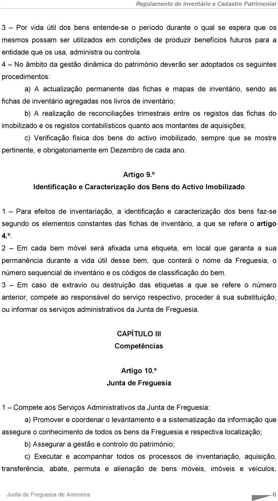 4 No âmbito da gestão dinâmica do património deverão ser adoptados os seguintes procedimentos: a) A actualização permanente das fichas e mapas de inventário, sendo as fichas de inventário agregadas